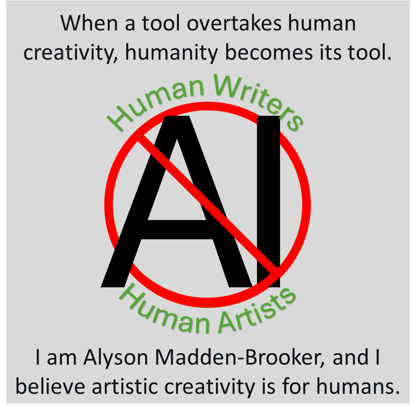 When a tool overtakes human creativity, humanity becomes its tool.

I am Alyson Madden-Brooker, and I believe artistic creativity is for humans
